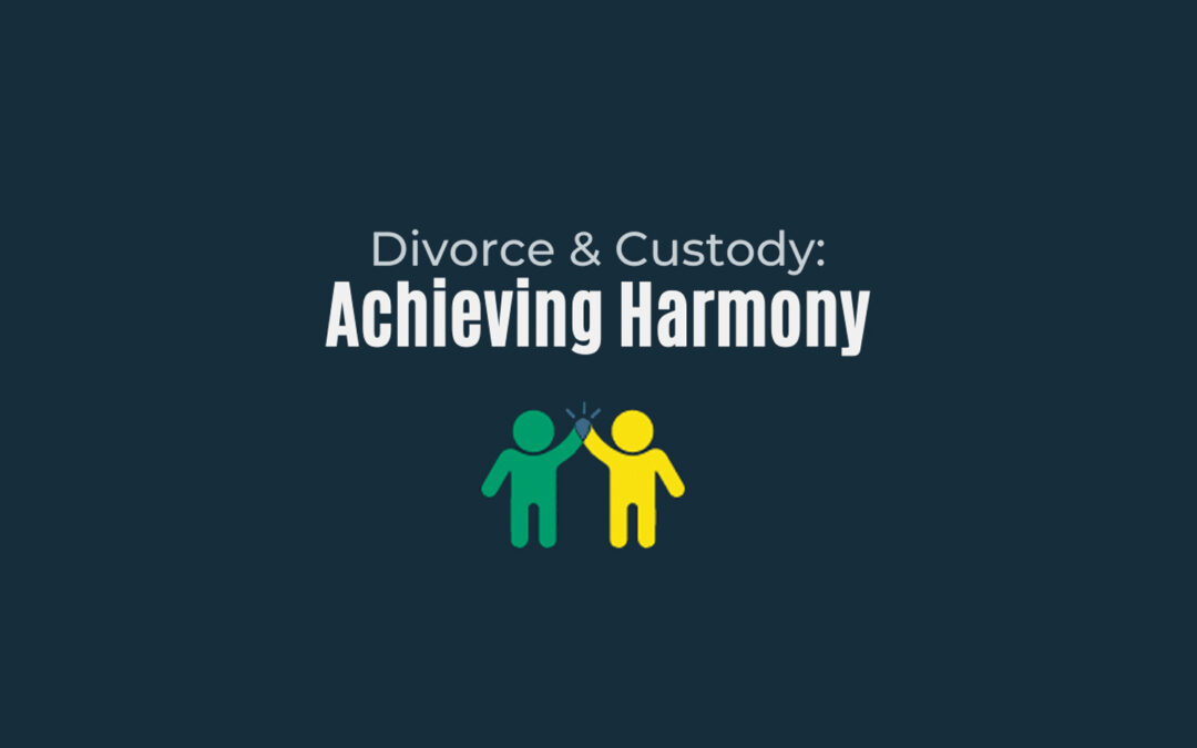 Divorce & Custody: Achieving Harmony